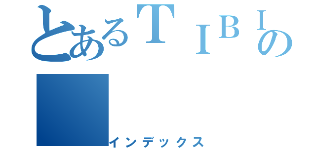 とあるＴＩＢＩの（インデックス）