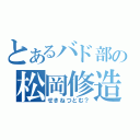 とあるバド部の松岡修造（せきねつとむ？）