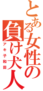 とある女性の負け犬人生（アキ子和田）