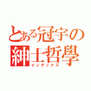 とある冠宇の紳士哲學（インデックス）