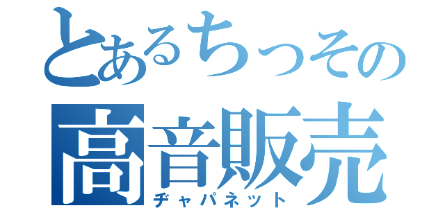 とあるちっその高音販売（ヂャパネット）