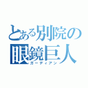 とある別院の眼鏡巨人（ガーディアン）