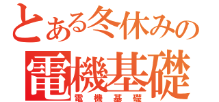 とある冬休みの電機基礎（電機基礎）