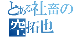 とある社畜の空拓也（）