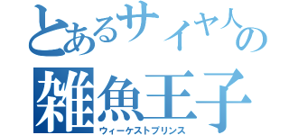 とあるサイヤ人の雑魚王子（ウィーケストプリンス）