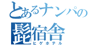 とあるナンパの髭宿舎（ヒゲホテル）