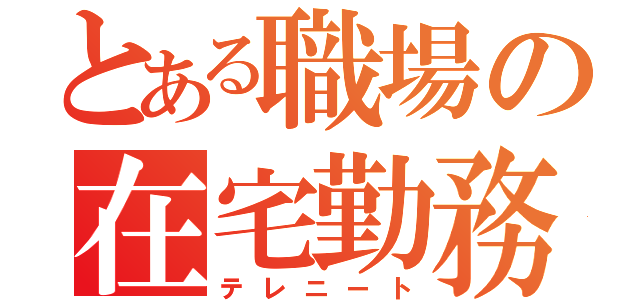 とある職場の在宅勤務（テレニート）