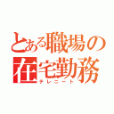 とある職場の在宅勤務（テレニート）