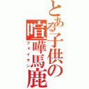 とある子供の喧嘩馬鹿（フェイヤン）