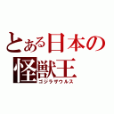 とある日本の怪獣王（ゴジラザウルス）