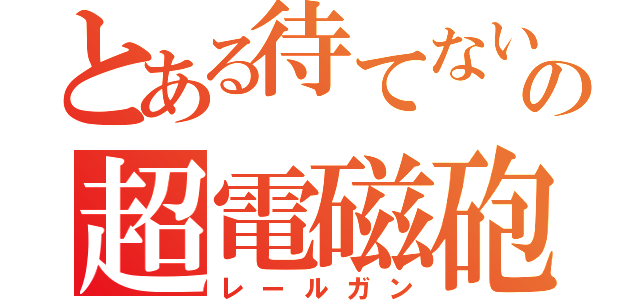 とある待てないの超電磁砲（レールガン）