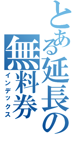 とある延長の無料券（インデックス）