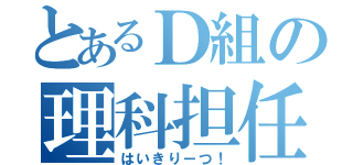 とあるＤ組の理科担任（はいきりーつ！）