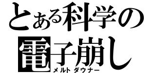 とある科学の電子崩し（メルトダウナー）