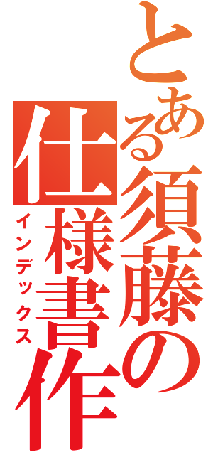 とある須藤の仕様書作成（インデックス）