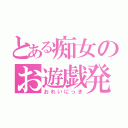 とある痴女のお遊戯発表会（おれいにっき）