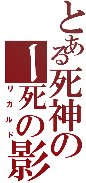 とある死神のー死の影（リカルド）