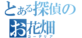 とある探偵のお花畑（コーデリア）