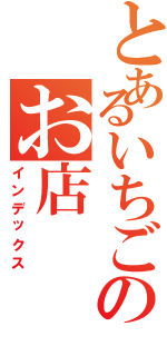 とあるいちごのお店（インデックス）