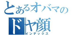 とあるオバマのドヤ顔（インデックス）