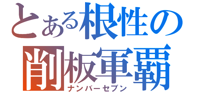 とある根性の削板軍覇（ナンバーセブン）