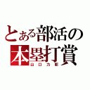 とある部活の本塁打賞（山口力耶）