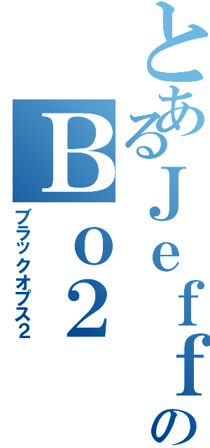 とあるＪｅｆｆのＢｏ２（ブラックオプス２）