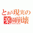 とある現実の楽園崩壊（パラダイスロスト）