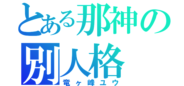 とある那神の別人格（竜ヶ峰ユウ）