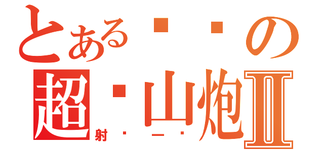 とある伟伟の超级山炮Ⅱ（射你一脸）