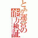 とある運営の能力検証Ⅱ（ベリフィケーション）