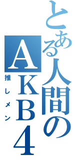 とある人間のＡＫＢ４８（推しメン）