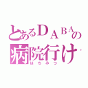 とあるＤＡＢＡの病院行け（はちみつ）