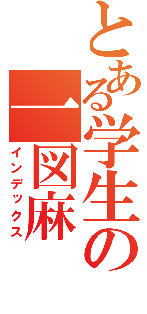 とある学生の一図麻（インデックス）