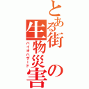 とある街の生物災害（バイオハザード）