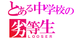 とある中学校の劣等生（ＬＯＯＳＥＲ）