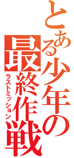 とある少年の最終作戦（ラストミッション）