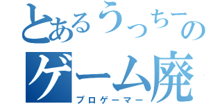 とあるうっちーのゲーム廃人（プロゲーマー）