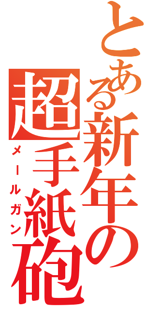 とある新年の超手紙砲（メールガン）