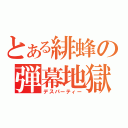 とある緋蜂の弾幕地獄（デスパーティー）