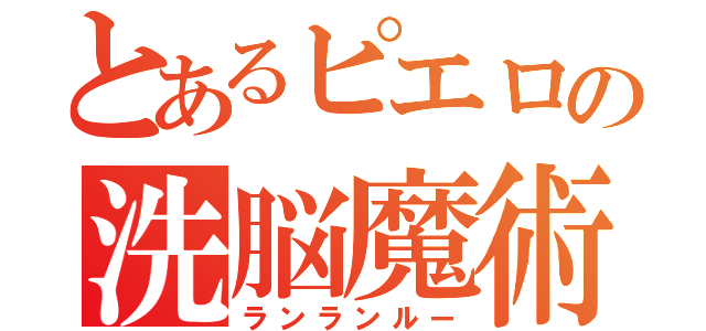 とあるピエロの洗脳魔術（ランランルー）