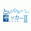 とある中野好きのサッカー部Ⅱ（土江大紀）