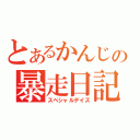 とあるかんじの暴走日記（スペシャルデイズ）