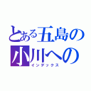 とある五島の小川への恐怖（インデックス）