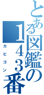 とある図鑑の１４３番（カビゴン）