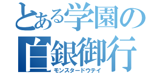 とある学園の白銀御行（モンスタードウテイ）