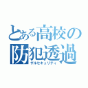 とある高校の防犯透過（ザルセキュリティ）