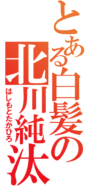 とある白髪の北川純汰（はしもとたかひろ）