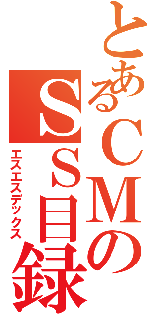 とあるＣＭのＳＳ目録（エスエスデックス）