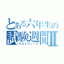 とある六年生の試験週間Ⅱ（テストウィーク）